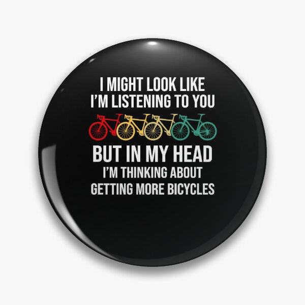 Item preview, I might look like I'm listening to you but in my head I'm thinking about getting more bicycles funny cyclist riding designed and sold by beckadamr.