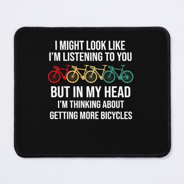 Item preview, I might look like I'm listening to you but in my head I'm thinking about getting more bicycles funny cyclist riding designed and sold by beckadamr.