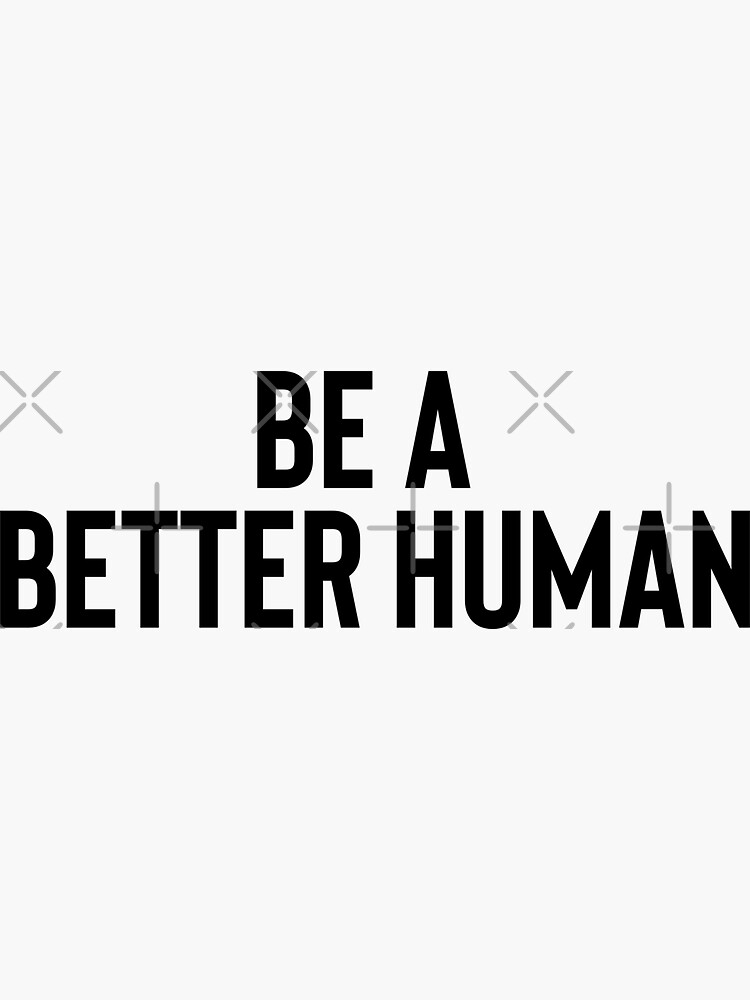 Be A Better Human Sticker For Sale By Stickshow Redbubble