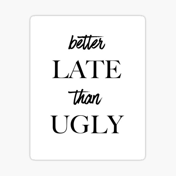 better-late-than-ugly-funny-typographic-art-sticker-for-sale-by-ssd