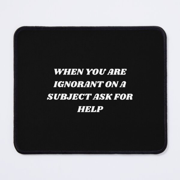 Item preview, When you are ignorant on a subject ask for help designed and sold by Kuitoo.
