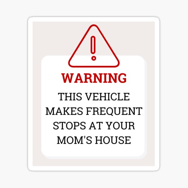 warning-this-vehicle-makes-frequent-stops-at-your-mom-s-house