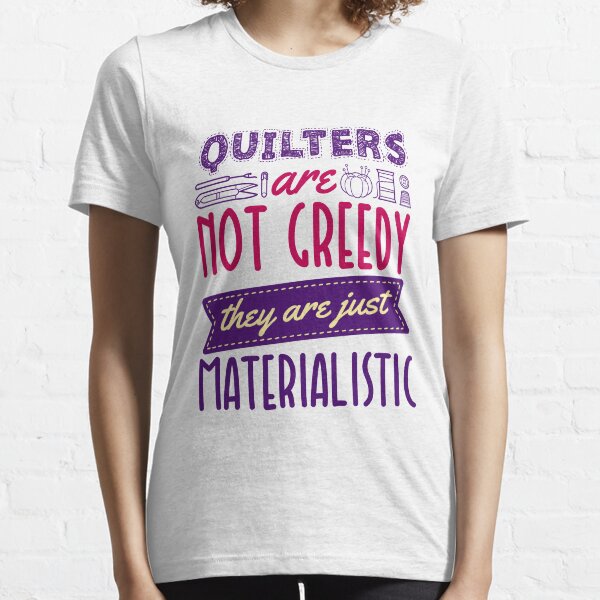 Item preview, Quilters Are Not Greedy They Are Just Materialistic designed and sold by jaygo.