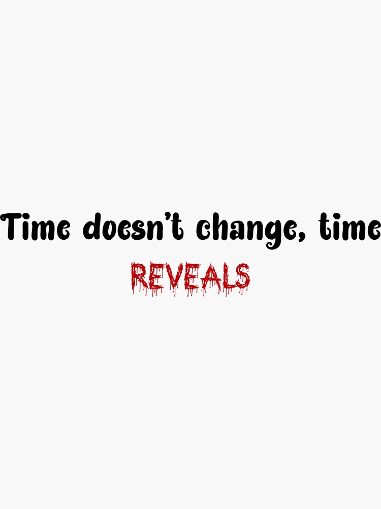 "Time doesn't change, time reveals. Deep quote" Sticker for Sale by