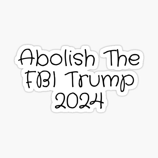 Abolish The FBI Trump 2024 Sticker For Sale By Rabiienaime Redbubble   St,small,507x507 Pad,600x600,f8f8f8 