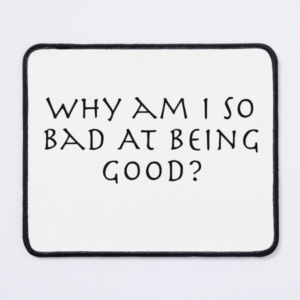 Item preview, Why am I so bad at being good? designed and sold by Zandrosa.