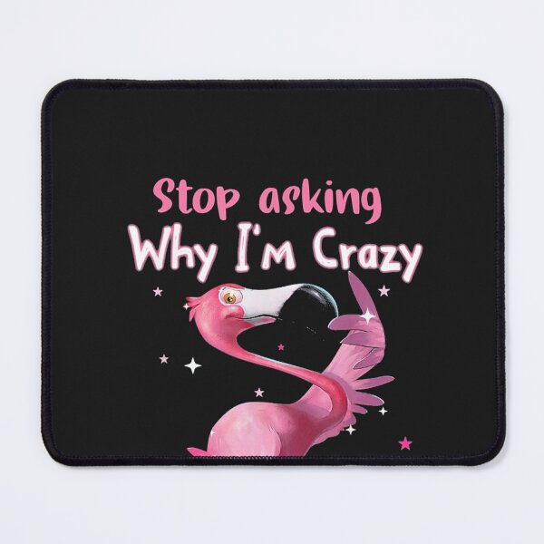 Item preview, Flamingo Stop Asking Why I'm Crazy designed and sold by honnhieuroido2.