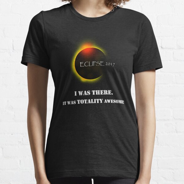 Total Solar Eclipse August 21 2017 Graphic T-Shirt I was there it was totality awesome T-Shirt Essential T-Shirt
