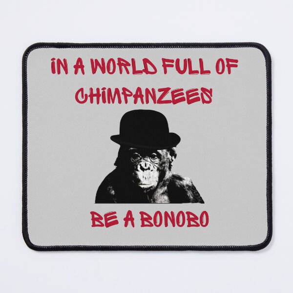 Item preview, In a World full of Chimzanzees be a Bonobo Peaceful Ape designed and sold by Endeavour-Tees.