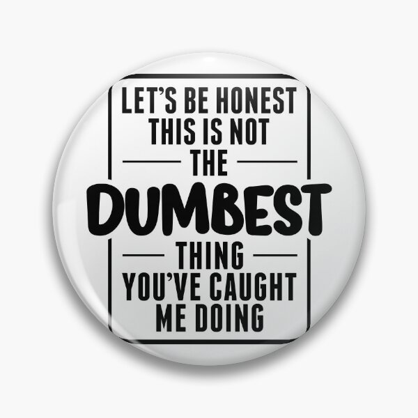 Item preview, Let's be Honest, This is not the Dumbest Thing You've Caught Me Doing designed and sold by More-dan-Prints.