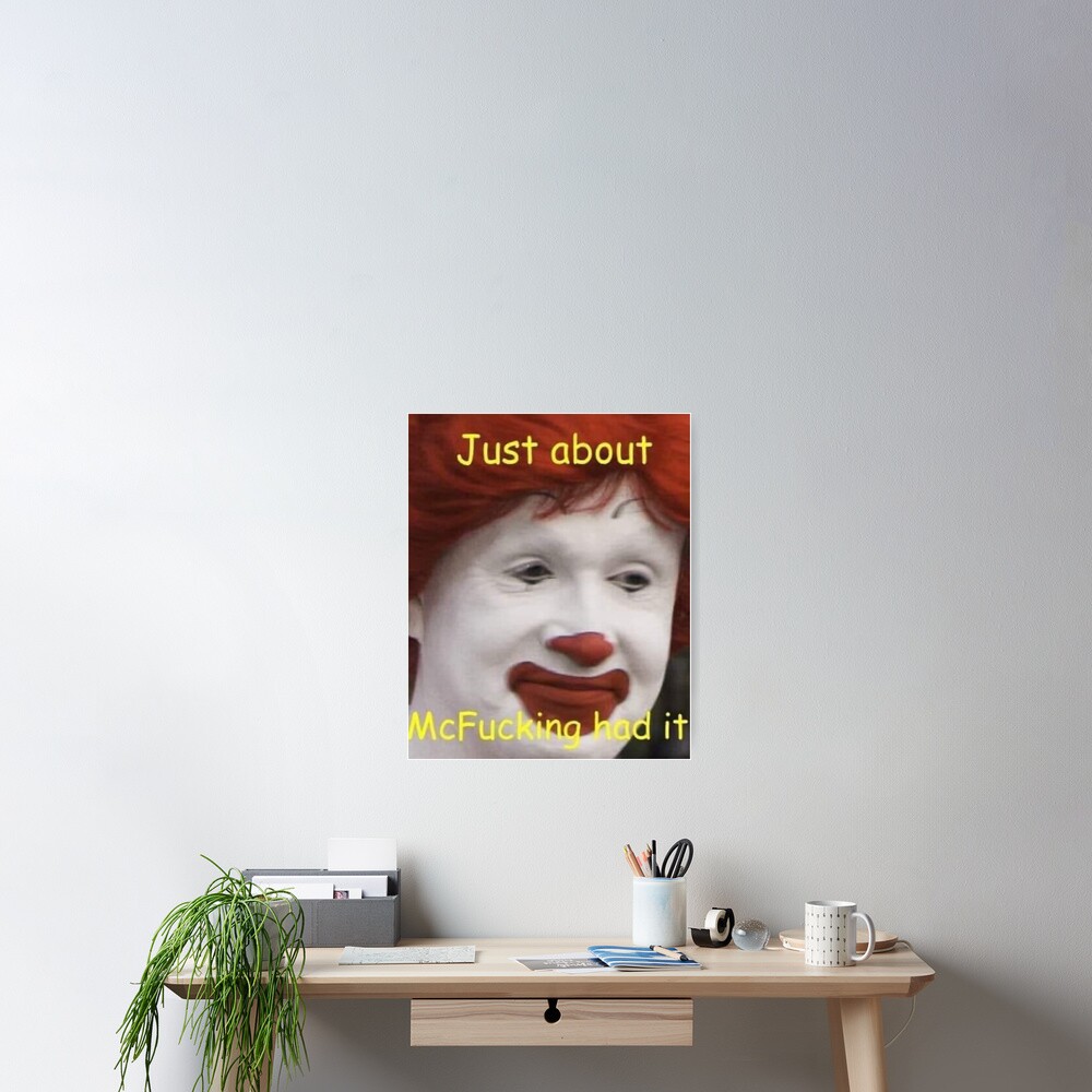 "just About Mcfucking Had It Meme" Poster For Sale By Peterpeeeep ...