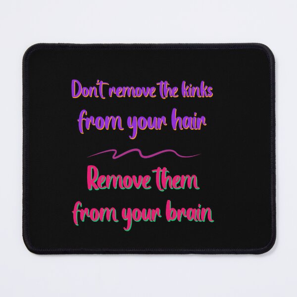 Item preview, Do not Remove the Kinks from your Hair Remove them from your Brain Sayings for Curly hairstyle  designed and sold by Add To Cart.