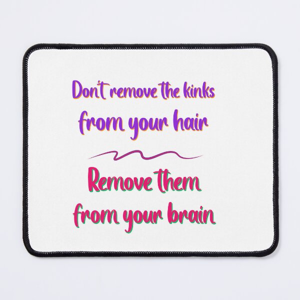 Item preview, Do not Remove the Kinks from your Hair Remove them from your Brain Sayings for Curly hairstyle  designed and sold by Add To Cart.