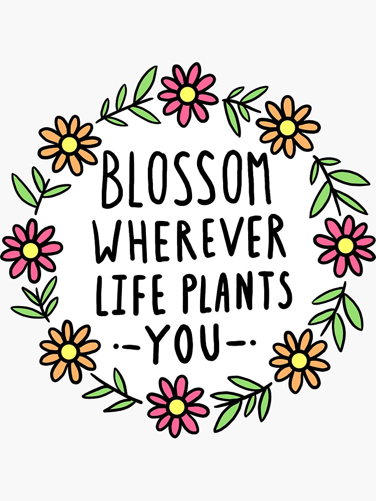 Blossom Wherever Life Plants You by hellobubblegum