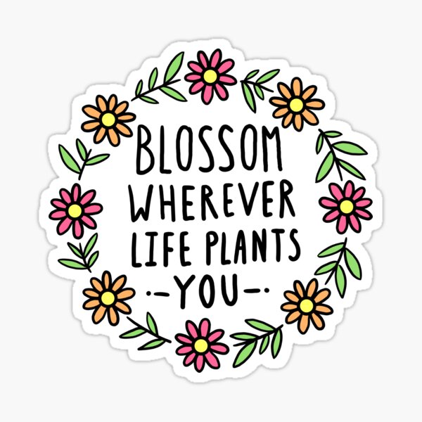 Blossom Wherever Life Plants You Sticker