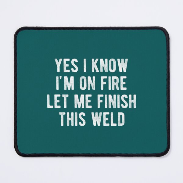 Item preview, Yes I Know I_m On Fire Let Me Finish This Weld Funny Welding   designed and sold by ShotgunWiler.