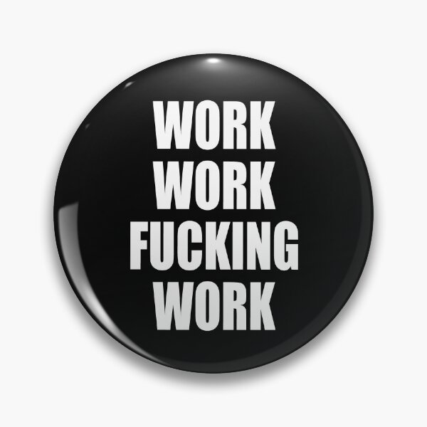 Item preview, Work Work Fucking Work  designed and sold by HiddenStar02.