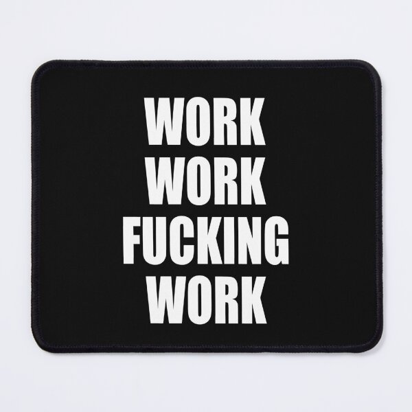 Item preview, Work Work Fucking Work  designed and sold by HiddenStar02.