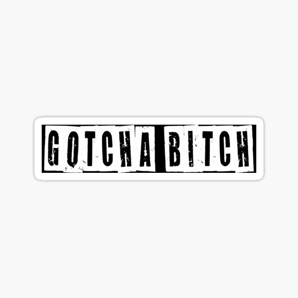 Gotcha Bitch Sticker For Sale By Hiddenstar02 Redbubble