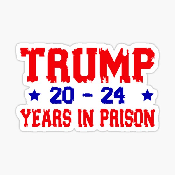 Anti Trump 20 24 Years In Prison Democrat Anti Trump 2024 Sticker   St,small,507x507 Pad,600x600,f8f8f8 