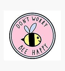 Don't Worry Bee Happy Photographic Print