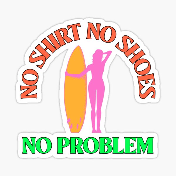 Five STAR SUPPLY NO Shoes NO Shirt NO Problem Sticker Vinyl Decal Choose  Color & Size!! (V482) (6 X 4, White)