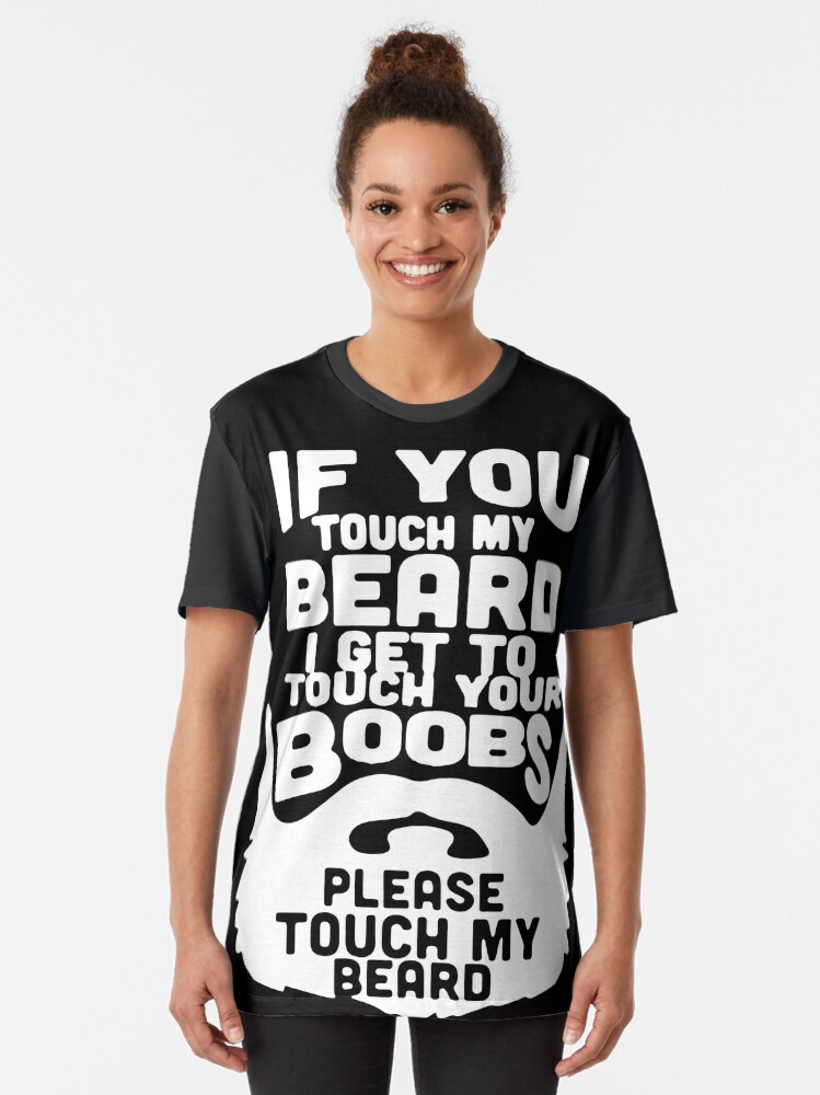 if you touch my beard i will touch your boobs