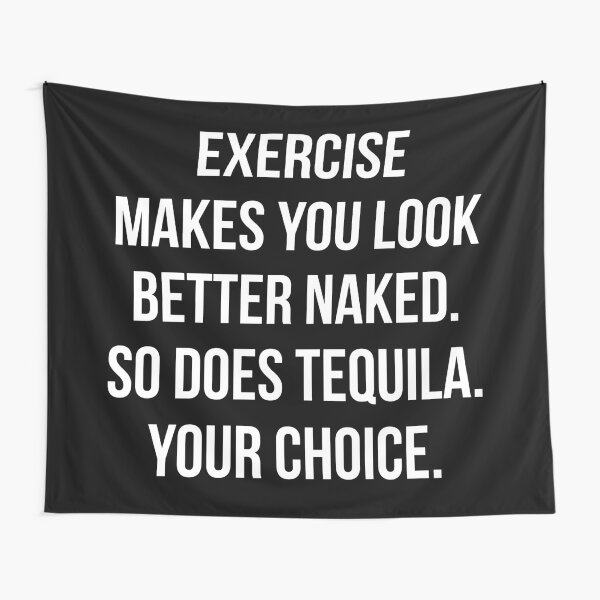 Exercise Makes You Look Better Naked - So Does Tequila Tapestry