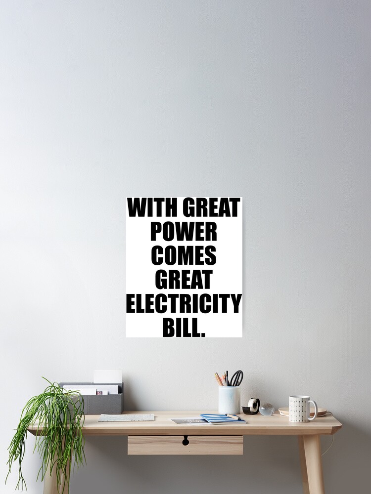 With Great Power Comes Great Electricity Bill Poster By