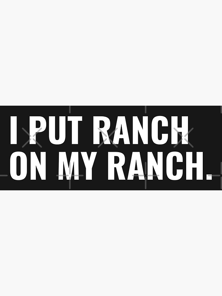 I Put Ranch On My Ranch Sticker For Sale By Fftprints Redbubble