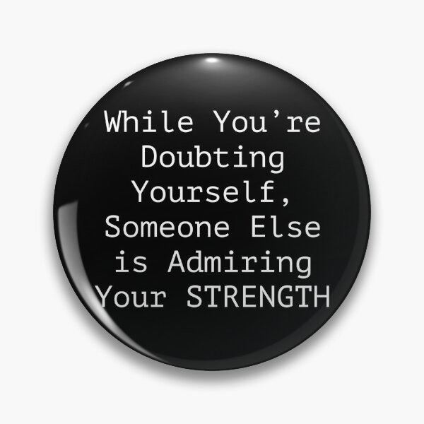 Item preview, Positive strength message.  While you're doubting yourself, someone else is admiring your strength. designed and sold by Deano's Designs.