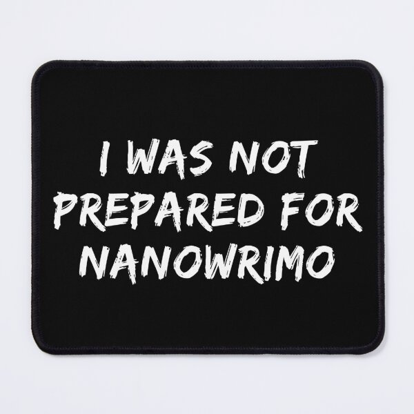 Item preview, I Was Not Prepared For NaNoWriMo - White Text designed and sold by TheKnightWriter.
