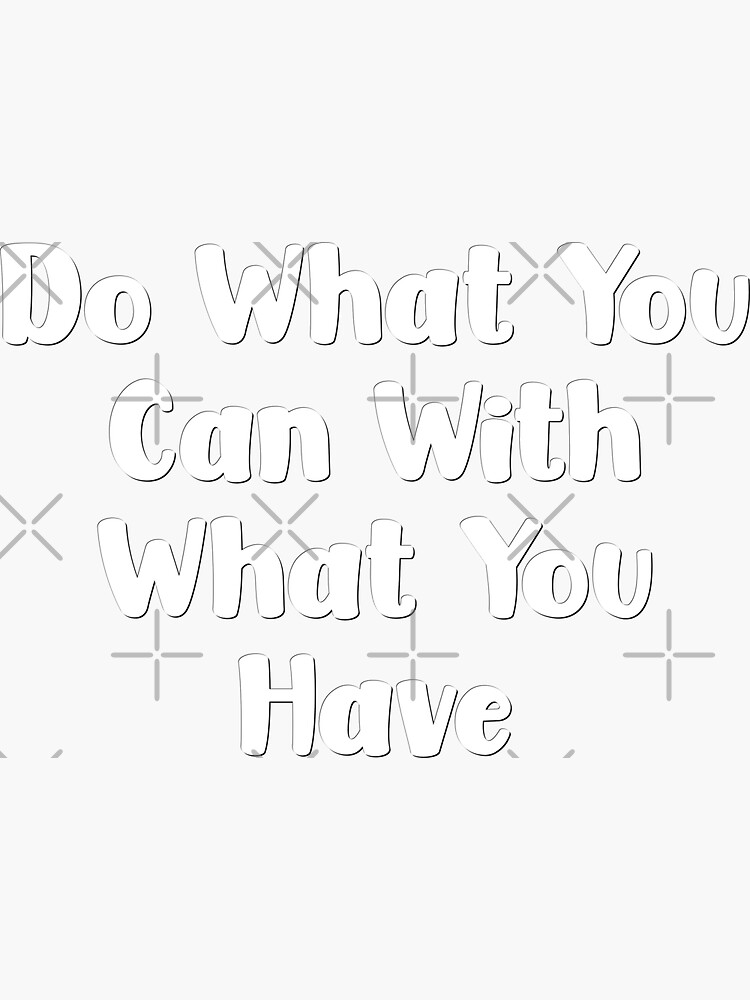 do-what-you-can-with-what-you-have-sticker-for-sale-by-tunicglory