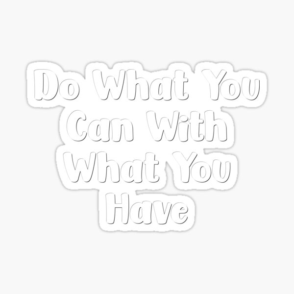 do-what-you-can-with-what-you-have-sticker-for-sale-by-tunicglory