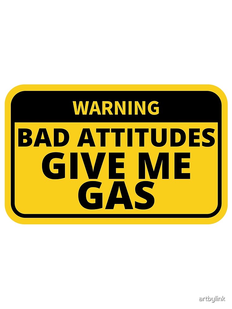 "Warning, Bad Attitudes Give Me Gas" Poster for Sale by artbylink