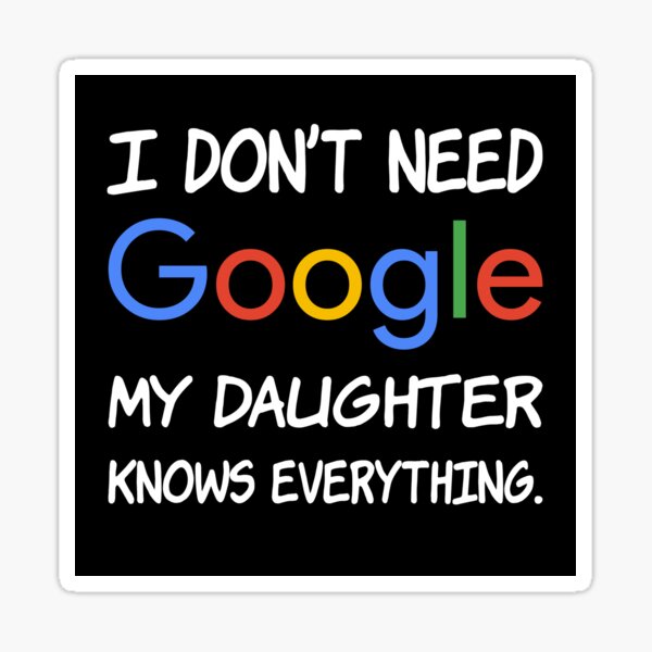 I don't need Google My daughter knows everything. Sticker