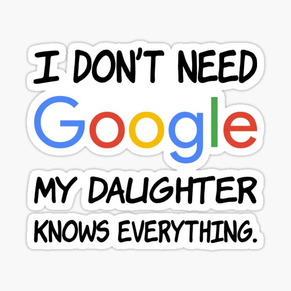 I don't need Google My daughter knows everything. Sticker