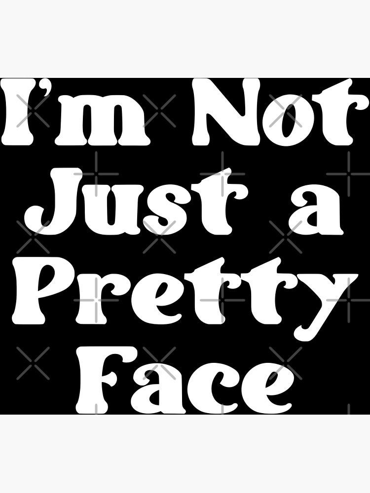 i-m-not-just-a-pretty-face-poster-for-sale-by-phylethreads-redbubble