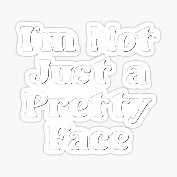 i-m-not-just-a-pretty-face-sticker-for-sale-by-phylethreads-redbubble