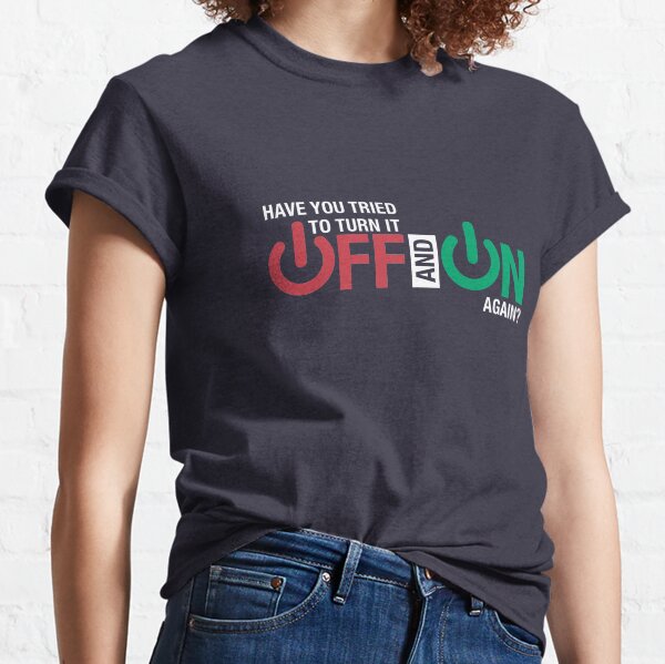Have you tried turn it off and on again? Classic T-Shirt