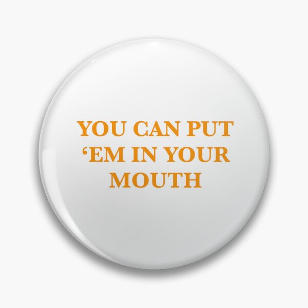 Item preview, you can put ‘em in your mouth designed and sold by havetosmile.