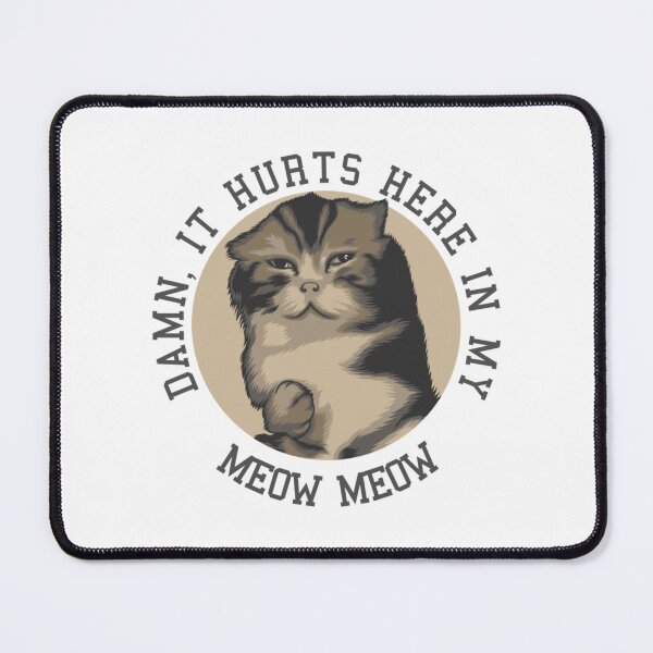 Item preview, Damn It Hurts Here In My Meow Meow designed and sold by EternityLine.