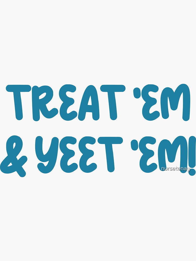 "Treat ‘Em and Yeet ‘Em" Sticker for Sale by nursetenay | Redbubble