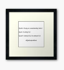 Quite, Quiet, Quit Framed Print