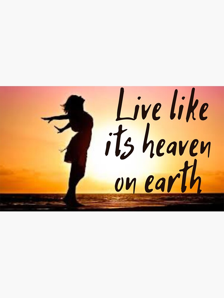 live-like-its-heaven-on-earth-sticker-for-sale-by-nikolskyv097