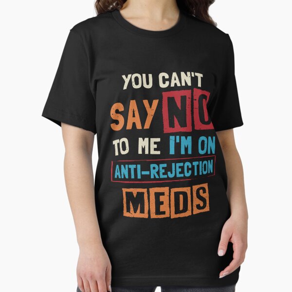 Item preview, You Can't Say No To Me I'm On Anti-rejection Meds designed and sold by NgocCong.
