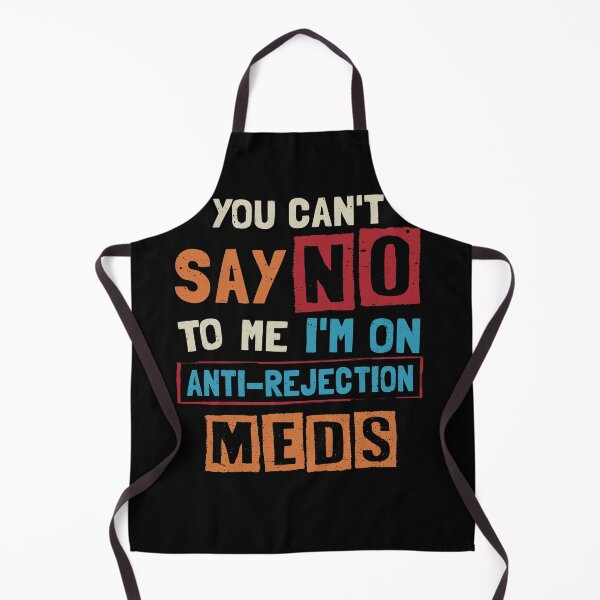 Item preview, You Can't Say No To Me I'm On Anti-rejection Meds designed and sold by NgocCong.