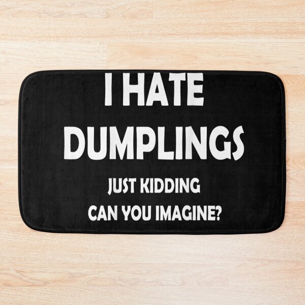Item preview, I HATE DUMPLINGS JUST KIDDING CAN YOU IMAGINE designed and sold by Anoirshop ⭐⭐⭐⭐⭐.