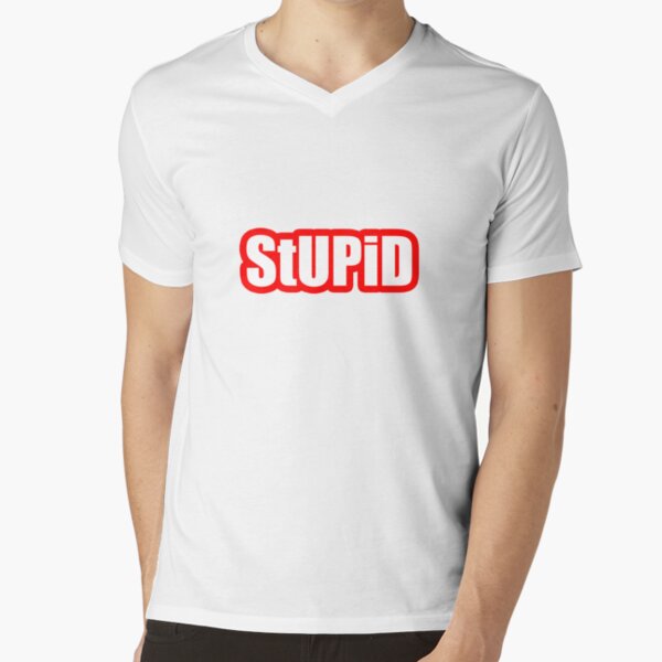 StUPiD V-Neck T-Shirt