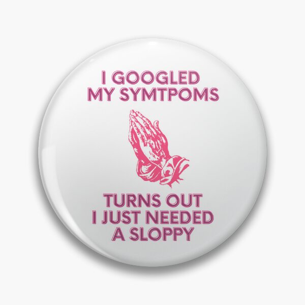 Item preview, I Googled My Symptoms Turns Out I Just Need A Sloppy designed and sold by momentsofvision.